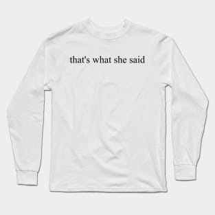 THAT'S WHAT SHE SAID Long Sleeve T-Shirt